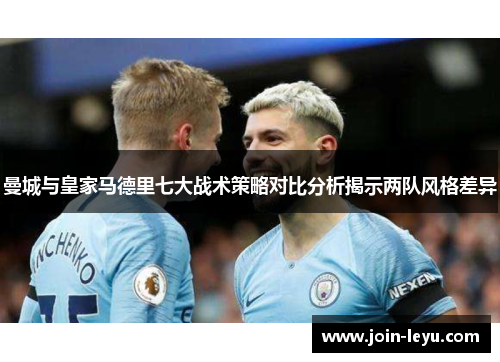 曼城与皇家马德里七大战术策略对比分析揭示两队风格差异