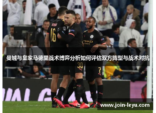 曼城与皇家马德里战术博弈分析如何评估双方阵型与战术对抗
