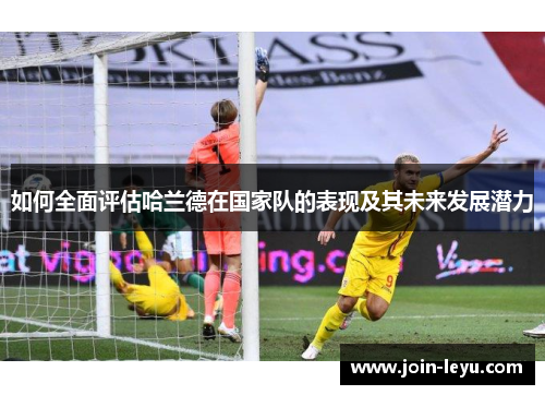 如何全面评估哈兰德在国家队的表现及其未来发展潜力