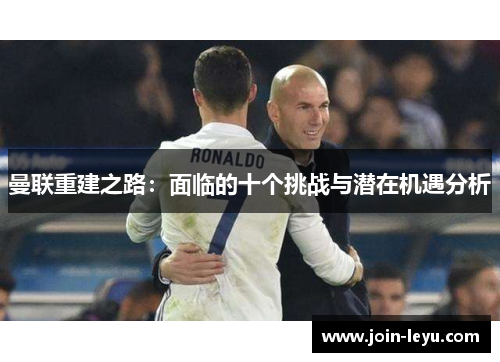 曼联重建之路：面临的十个挑战与潜在机遇分析