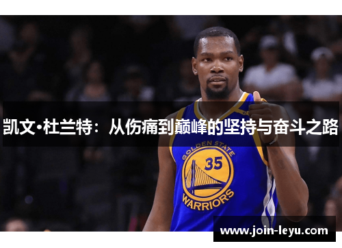 凯文·杜兰特：从伤痛到巅峰的坚持与奋斗之路