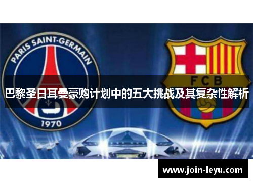 巴黎圣日耳曼豪购计划中的五大挑战及其复杂性解析