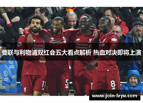 曼联与利物浦双红会五大看点解析 热血对决即将上演