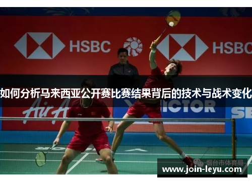 如何分析马来西亚公开赛比赛结果背后的技术与战术变化