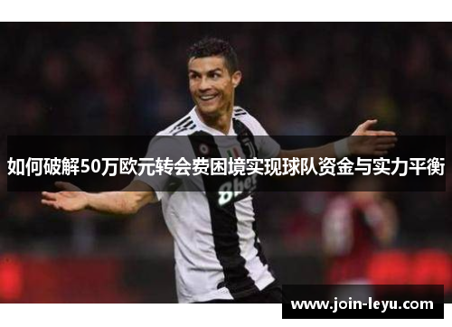如何破解50万欧元转会费困境实现球队资金与实力平衡