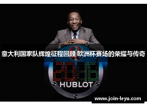 意大利国家队辉煌征程回顾 欧洲杯赛场的荣耀与传奇