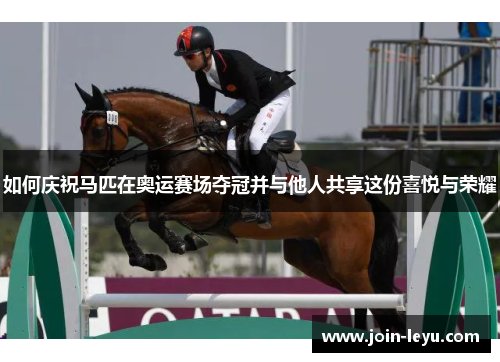 如何庆祝马匹在奥运赛场夺冠并与他人共享这份喜悦与荣耀