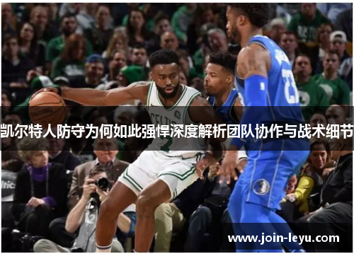 凯尔特人防守为何如此强悍深度解析团队协作与战术细节