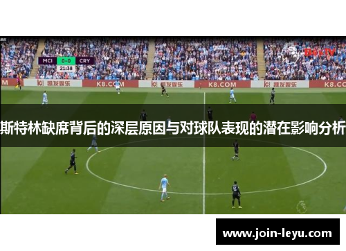 斯特林缺席背后的深层原因与对球队表现的潜在影响分析 斯特林缺席背后的深层原因与对球队表现的潜在影响分析