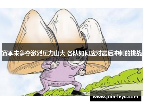 赛季末争夺激烈压力山大 各队如何应对最后冲刺的挑战