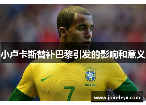 小卢卡斯替补巴黎引发的影响和意义 小卢卡斯替补巴黎引发的影响和意义