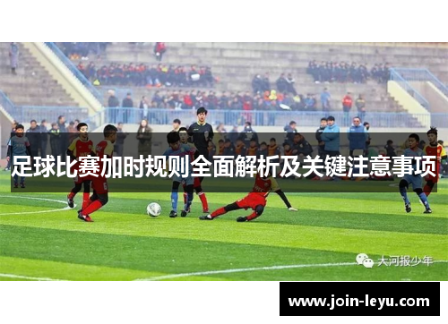 足球比赛加时规则全面解析及关键注意事项