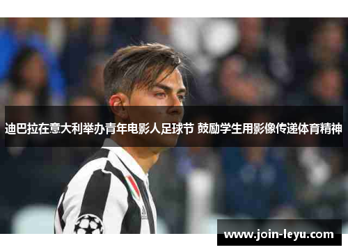 迪巴拉在意大利举办青年电影人足球节 鼓励学生用影像传递体育精神