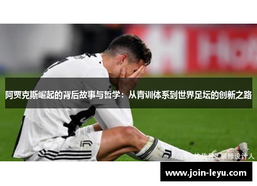 阿贾克斯崛起的背后故事与哲学：从青训体系到世界足坛的创新之路